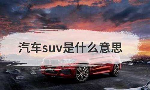 suv车是什么意思?-车子suv是什么意思